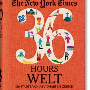 NYT. 36 HOURS  WORLD, 150 Städte von Abu Dhabi bis Zürich